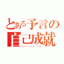 とある予言の自己成就（ｓｅｌｆ－ｆｕｌｆｉｌｉｎｇ）