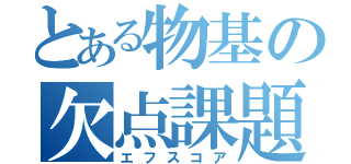 とある物基の欠点課題（エフスコア）