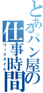 とあるパン屋の仕事時間（ワークタイム）