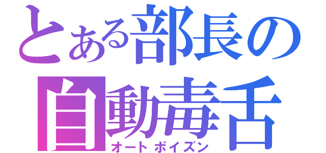 とある部長の自動毒舌（オートポイズン）