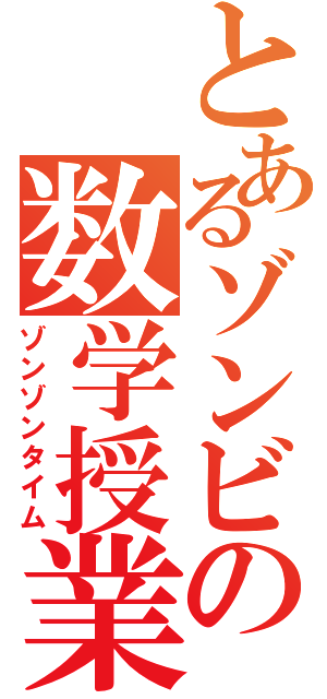 とあるゾンビの数学授業（ゾンゾンタイム）