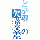 とある魂の欠落交差（ロストクロス）