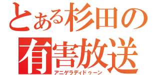 とある杉田の有害放送（アニゲラディドゥーン）