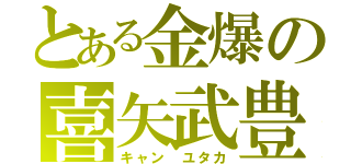 とある金爆の喜矢武豊（キャン　ユタカ）