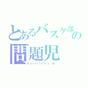 とあるバスケ部の問題児（センターフォワード（仮））