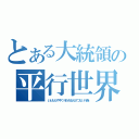 とある大統領の平行世界（いともたやすく行われるえげつない行為）