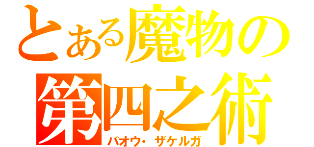 とある魔物の第四之術（バオウ・ザケルガ）