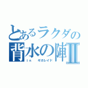 とあるラクダの背水の陣Ⅱ（ｉｎ  ギガレイド）