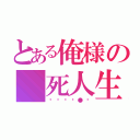 とある俺様の 死人生（▄█▀█●↷）