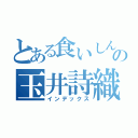 とある食いしん坊の玉井詩織（インデックス）