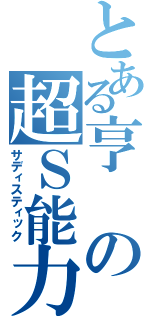 とある亨の超Ｓ能力（サディスティック）