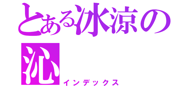 とある冰涼の沁（インデックス）