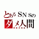 とあるＳＮＳのダメ人間（神奈月咲紅）