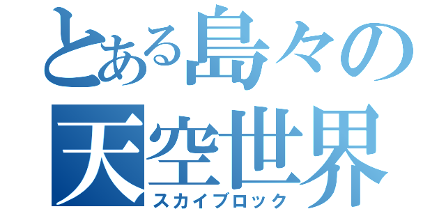 とある島々の天空世界（スカイブロック）