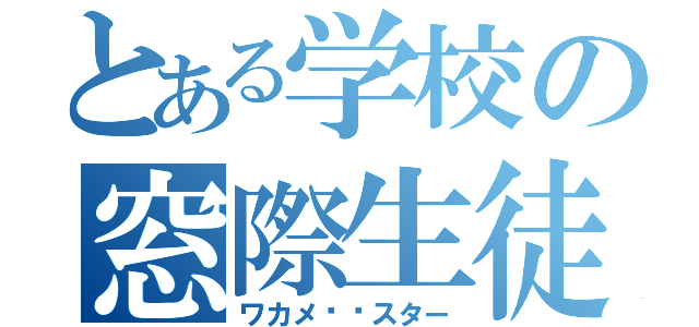 とある学校の窓際生徒（ワカメ⭐︎スター）