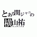 とある関ジャニ∞の横山祐（インデックス）