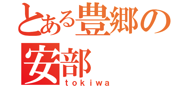 とある豊郷の安部（ｔｏｋｉｗａ ）