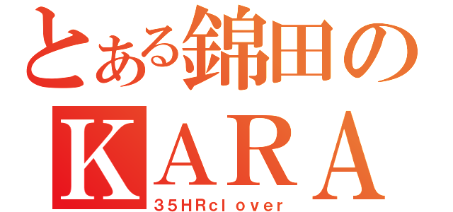 とある錦田のＫＡＲＡ（３５ＨＲｃｌｏｖｅｒ）