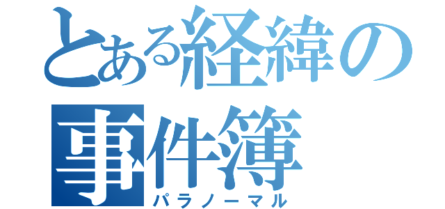 とある経緯の事件簿（パラノーマル）