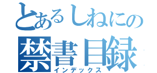 とあるしねにの禁書目録（インデックス）