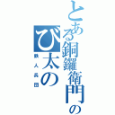 とある銅鑼衛門のび太の（鉄人兵団）