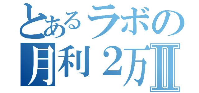 とあるラボの月利２万％Ⅱ（）