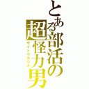 とある部活の超怪力男（サイトウヨウキ）