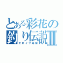 とある彩花の釣り伝説Ⅱ（エロイプ希望）