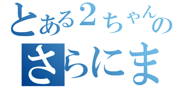 とある２ちゃんまとめのさらにまとめ（）