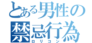 とある男性の禁忌行為（ロリコン）