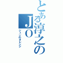 とある淳之のＪＯ（ジュンのオレンジ）