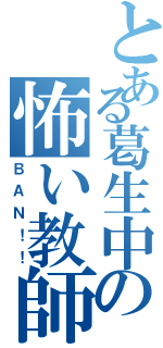 とある葛生中の怖い教師（ＢＡＮ！！）