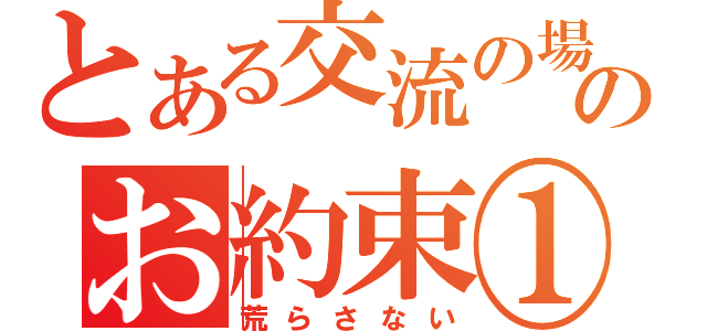 とある交流の場のお約束①（荒らさない）