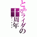 とあるライダーの十周年（ディケイド）