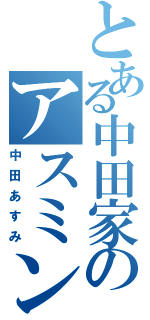 とある中田家のアスミン（中田あすみ）