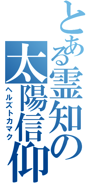 とある霊知の太陽信仰（ヘルズトカマク）