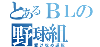 とあるＢＬの野球組（受け攻め逆転）