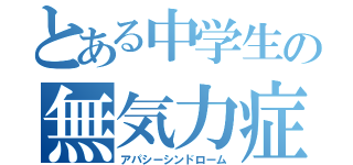 とある中学生の無気力症候群（アパシーシンドローム）