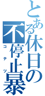 とある休日の不停止暴馬（コテツ）