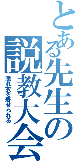 とある先生の説教大会（濡れ衣を着せられる）