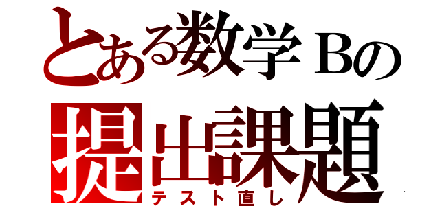 とある数学Ｂの提出課題（テスト直し）