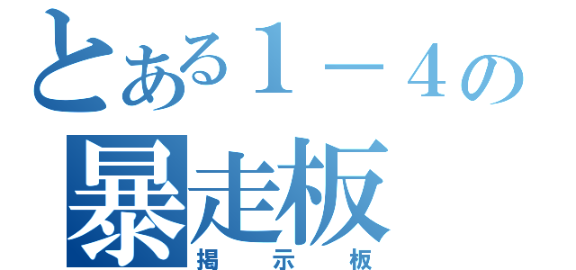 とある１－４の暴走板（掲示板）