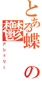 とある蝶の鬱（アシュリー）