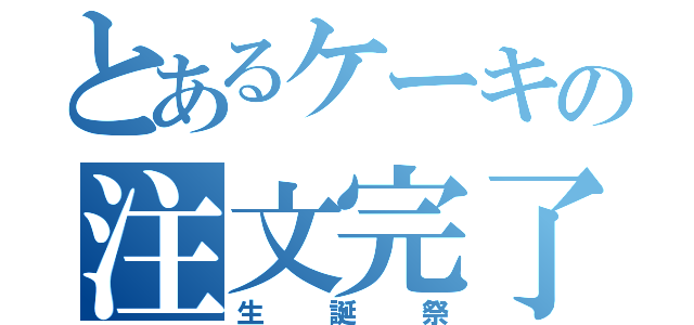 とあるケーキの注文完了（生誕祭）