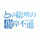 とある総理の傲岸不遜（）