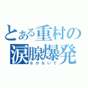 とある重村の涙腺爆発（なかないで）