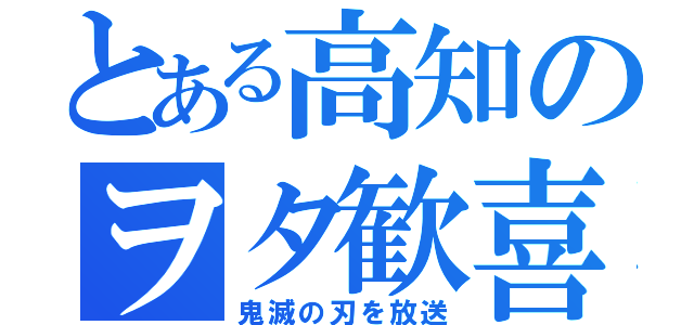 とある高知のヲタ歓喜（鬼滅の刃を放送）