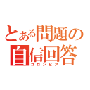 とある問題の自信回答（コロンビア）