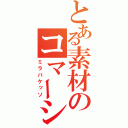 とある素材のコマーシャル（ミラバケッソ）