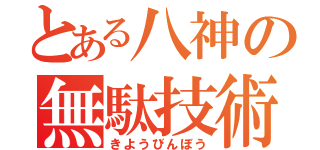 とある八神の無駄技術（きようびんぼう）